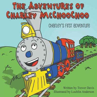 The Adventures of Charley McChooChoo: Charley's First Adventure - Trevor Davis - cover