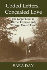Coded Letters, Concealed Love: The Larger Lives of Harriet Freeman and Edward Everett Hale