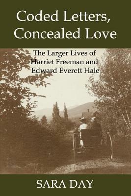 Coded Letters, Concealed Love: The Larger Lives of Harriet Freeman and Edward Everett Hale - Sara Day - cover