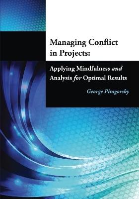 Managing Conflict in Projects: Applying Mindfulness and Analysis for Optimal Results - George Pitagorsky - cover