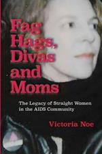 F*g Hags, Divas and Moms: : The Legacy of Straight Women in the AIDS Community