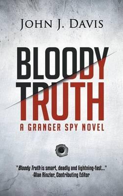 Bloody Truth: A Granger Spy Novel - John J Davis - cover