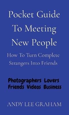 Pocket Guide To Meeting New People: How To Turn Complete Strangers Into Friends - Andy Lee Graham - cover