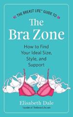 The Breast Life(TM) Guide to The Bra Zone: How to Find Your Ideal Size, Style, and Support