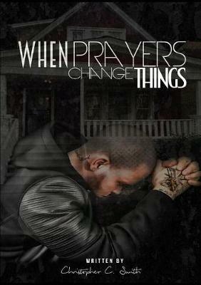 When Prayers Change Things - Christopher C Smith - cover