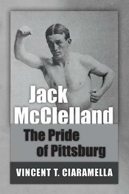 Jack McClelland: The Pride of Pittsburg - Vincent T Ciaramella - cover