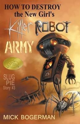 How to Destroy the New Girl's Killer Robot Army - Mick Bogerman - cover