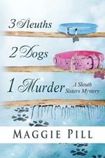3 Sleuths, 2 Dogs, 1 Murder: A Sleuth Sisters Mystery