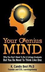 Your Genius Mind: Why You Don't Need to Be a College Graduate But You Do Need to Think Like One