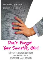 Don't Forget Your Sweater, Girl: Sister to Sister Secrets for Aging with Purpose and Humor