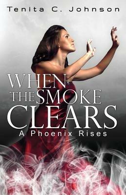 When the Smoke Clears: A Phoenix Rises - Tenita C Johnson - cover