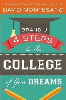 Brand U: 4 Steps to the College of Your Dreams - Charlie Mandell,David Montesano - cover