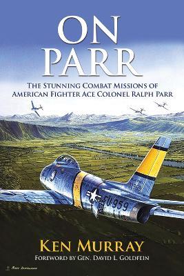 On Parr: The Stunning Combat Missions of American Fighter Ace, Colonel Ralph Parr - Ken Murray - cover