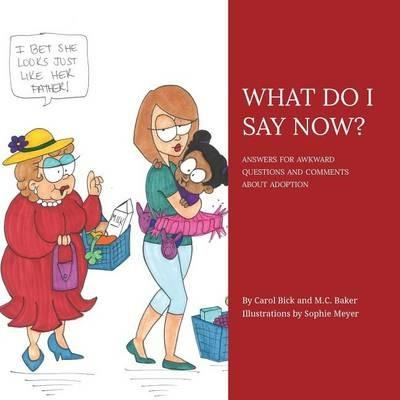 What Do I Say Now?: Answers for Awkward Questions and Comments about Adoption - Carol Bick,M C Baker - cover