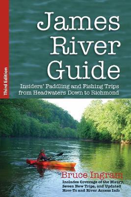 James River Guide: Insiders' Paddling and Fishing Trips from Headwaters Down to Richmond - Bruce Ingram - cover