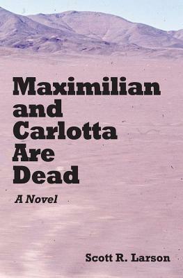 Maximilian and Carlotta Are Dead - Scott R Larson - cover