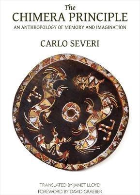 The Chimera Principle - An Anthropology of Memory and Imagination - Carlo Severi,Janet Lloyd,David Graeber - cover