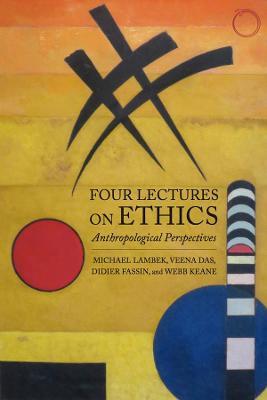 Four Lectures on Ethics – Anthropological Perspectives - Michael Lambek,Veena Das,Didier Fassin - cover