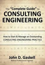 The Complete Guide to CONSULTING ENGINEERING: How to Start & Manage an Outstanding CONSULTING ENGINEERING PRACTICE