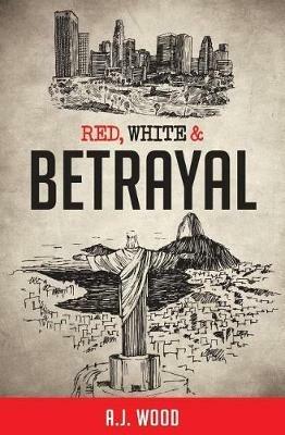 Red, White & Betrayal - A J Wood - cover