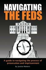 Navigating the Feds: A Guide to Navigating the Process of Prosecution and Imprisonment
