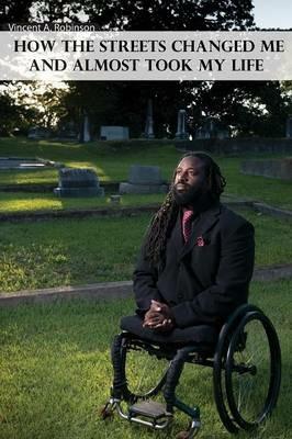 How the Streets Changed Me and Almost Took My Life - Vincent A Robinson - cover