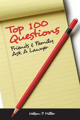 Top 100 Questions Friends & Family Ask a Lawyer - Nelson P Miller - cover