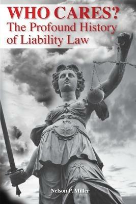 Who Cares?: The Profound History of Liability Law - Nelson P Miller - cover