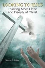 Looking to Jesus: Thinking More Often and Deeply of Christ