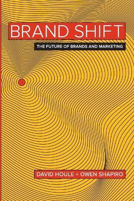 Brand Shift: The Future of Brands and Marketing - David Houle,Owen Shapiro - cover