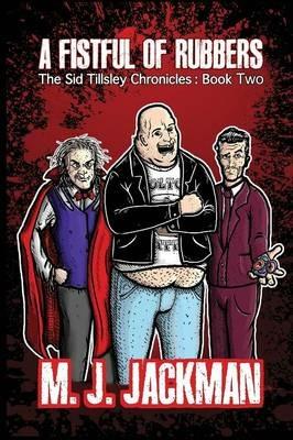 A Fistful of Rubbers: The Sid Tillsley Chronicles - Book Two - M J Jackman - cover