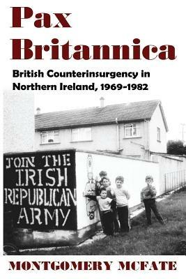 Pax Britannica: British Counterinsurgency in Northern Ireland, 1969-1982 - Montgomery McFate - cover