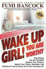 Wake Up Girl, YOU ARE WORTHY: Stop Hiding, You Are Valuable: Explore Your Dreams, Master Your Vision, Dominate Your Brilliance(TM) and by Golly, Strut Your Amazing Life.