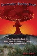 Doomsday Bunker Book: Your Complete Guide to Designing, Surviving and Living in a Concrete Bunker