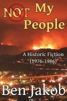 Not My People: A Historic Fiction 1976 to 1986 - Ben Jakob - cover