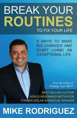 Break Your Routines to Fix Your Life: 5 Ways to Make Big Life Changes - Mike Rodriguez - cover