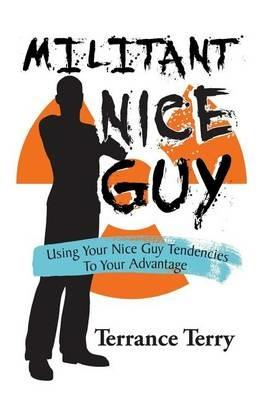 Militant Nice Guy: Using Your Nice Guy Tendencies to Your Advantage - Terrance Terry - cover