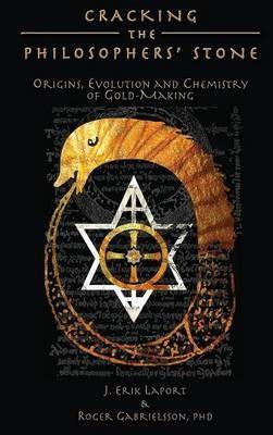 Cracking the Philosophers' Stone: Origins, Evolution and Chemistry of Gold-Making (Hardcover Color Edition) - J Erik Laport - cover