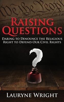 Raising Questions: Daring to Denounce the Religious Right to Defend Our Civil Rights - Lauryne Wright - cover