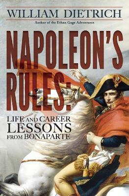 Napoleon's Rules: Life and Career Lessons From Bonaparte - William Dietrich - cover