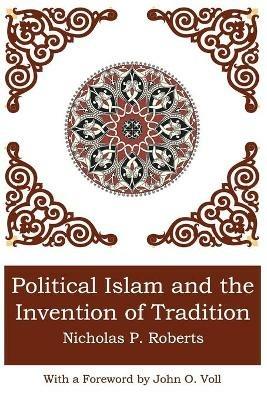 Political Islam and the Invention of Tradition - Nicholas P Roberts - cover