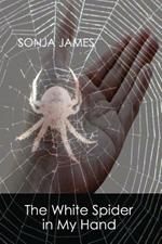 The White Spider in My Hand: Poems