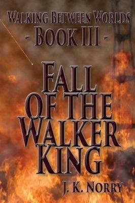 Fall of the Walker King - J K Norry - cover