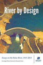 River by Design: Essays on the Boise River, 1915-2015 (Deluxe Edition)