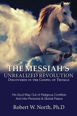 1. Messiah Book: The Messiah's Unrealized Revolution Discovered in the Gospel of Thomas: The Messiah's Unrealized Revolution Discovered in the Gospel of Thomas - Robert W North - cover