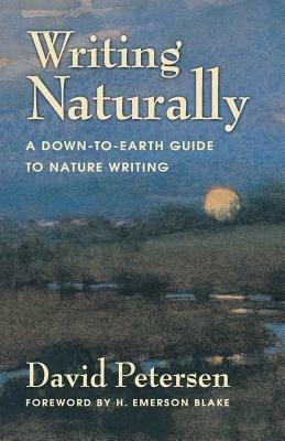 Writing Naturally: A Down-To-Earth Guide to Nature Writing - David Petersen - cover