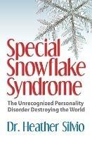 Special Snowflake Syndrome: The Unrecognized Personality Disorder Destroying the World - Heather Silvio - cover