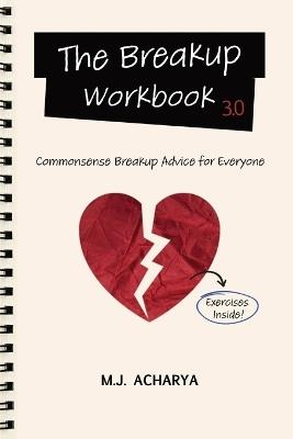 The Breakup Workbook 3.0: Commonsense Breakup Advice for Everyone - M J Acharya - cover