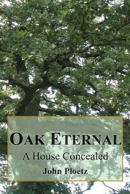 Oak Eternal: A House Concealed - John Ploetz - cover