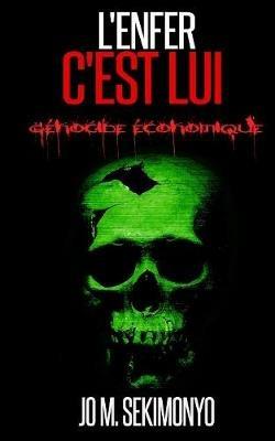 L'Enfer c'Est Lui: Genocide Economique - Jo M Sekimonyo - cover